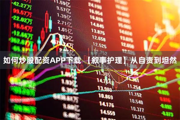 如何炒股配资APP下载 【叙事护理】从自责到坦然